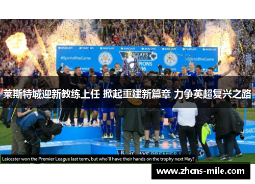 莱斯特城迎新教练上任 掀起重建新篇章 力争英超复兴之路 莱斯特城迎新教练上任 掀起重建新篇章 力争英超复兴之路