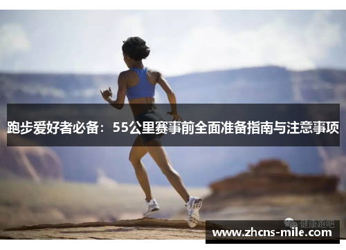 跑步爱好者必备：55公里赛事前全面准备指南与注意事项