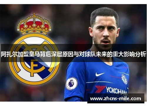 阿扎尔加盟皇马背后深层原因与对球队未来的重大影响分析