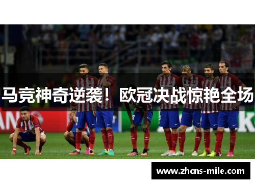 马竞神奇逆袭!欧冠决战惊艳全场 马竞神奇逆袭!欧冠决战惊艳全场