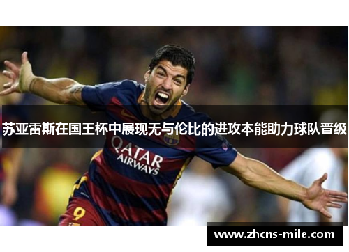 苏亚雷斯在国王杯中展现无与伦比的进攻本能助力球队晋级