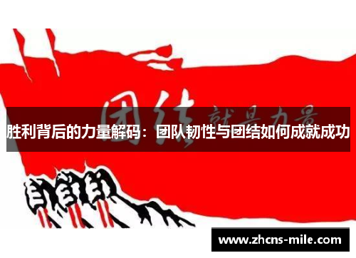 胜利背后的力量解码:团队韧性与团结如何成就成功 胜利背后的力量解码:团队韧性与团结如何成就成功