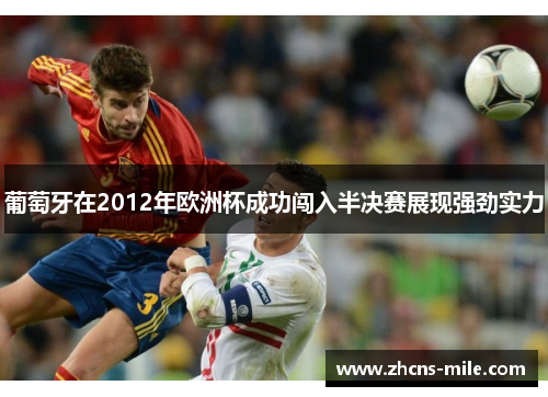 葡萄牙在2012年欧洲杯成功闯入半决赛展现强劲实力 葡萄牙在2012年欧洲杯成功闯入半决赛展现强劲实力