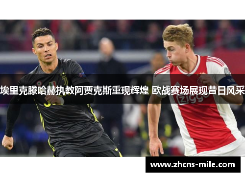 埃里克滕哈赫执教阿贾克斯重现辉煌 欧战赛场展现昔日风采