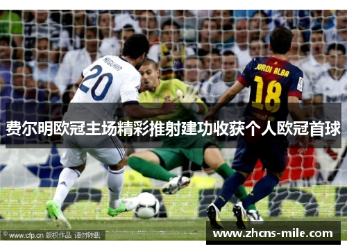 费尔明欧冠主场精彩推射建功收获个人欧冠首球
