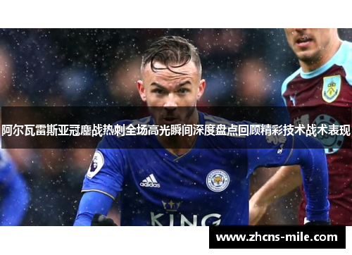 阿尔瓦雷斯亚冠鏖战热刺全场高光瞬间深度盘点回顾精彩技术战术表现