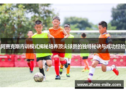 阿贾克斯青训模式揭秘培养顶尖球员的独特秘诀与成功经验