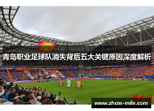 青岛职业足球队消失背后五大关键原因深度解析 青岛职业足球队消失背后五大关键原因深度解析