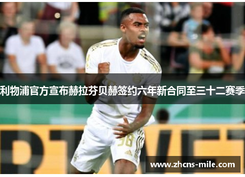 利物浦官方宣布赫拉芬贝赫签约六年新合同至三十二赛季