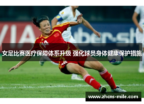 女足比赛医疗保障体系升级 强化球员身体健康保护措施 女足比赛医疗保障体系升级 强化球员身体健康保护措施