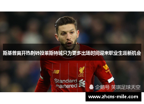 斯基普离开热刺转投莱斯特城只为更多出场时间迎来职业生涯新机会 斯基普离开热刺转投莱斯特城只为更多出场时间迎来职业生涯新机会