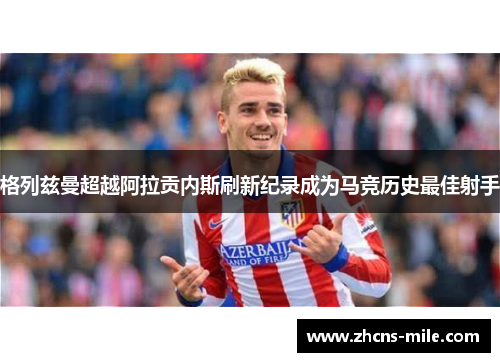 格列兹曼超越阿拉贡内斯刷新纪录成为马竞历史最佳射手